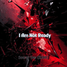 I Am Not Ready thumbnail